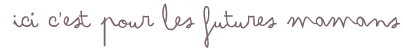 Ici c'est pour les futures mamans